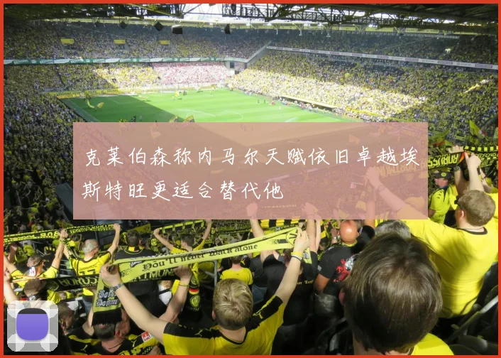 克莱伯森称内马尔天赋依旧卓越埃斯特旺更适合替代他