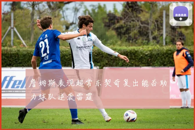 詹姆斯表现超常东契奇复出能否助力球队逆袭雷霆