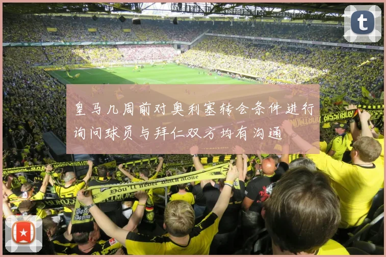 皇马几周前对奥利塞转会条件进行询问球员与拜仁双方均有沟通